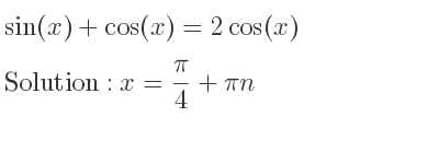 The general solution for sin(x)+cos(x)=2cos(x) is x= pi/4+pin